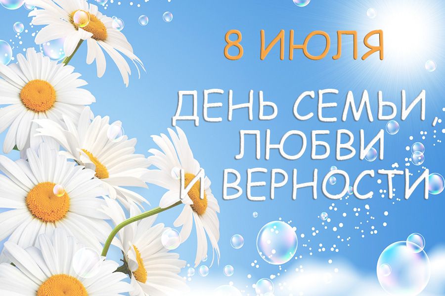 ДЕНЬ СЕМЬИ, ЛЮБВИ И ВЕРНОСТИ 